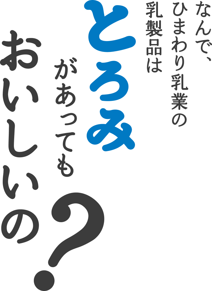 なんで、ひまわり乳業の乳製品はとろみがあってもおいしいの？